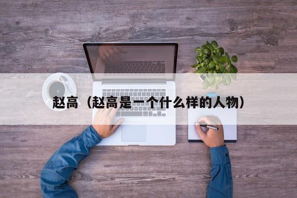 赵高（赵高是一个什么样的人物）