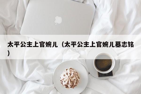 太平公主上官婉儿（太平公主上官婉儿墓志铭）