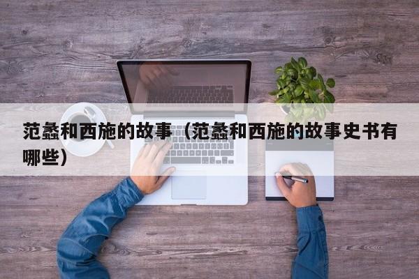范蠡和西施的故事（范蠡和西施的故事史书有哪些）