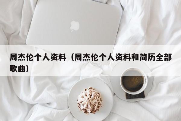 周杰伦个人资料（周杰伦个人资料和简历全部歌曲）