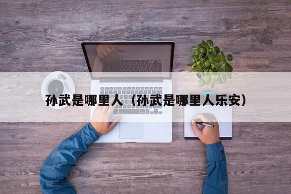 孙武是哪里人（孙武是哪里人乐安）