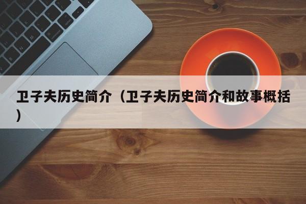 卫子夫历史简介（卫子夫历史简介和故事概括）