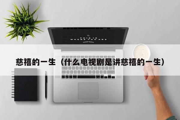 慈禧的一生（什么电视剧是讲慈禧的一生）