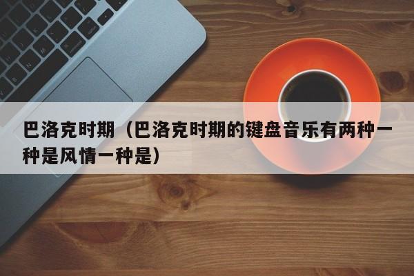 巴洛克时期（巴洛克时期的键盘音乐有两种一种是风情一种是）