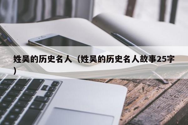 姓吴的历史名人（姓吴的历史名人故事25字）