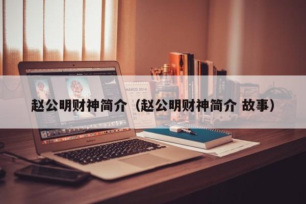 赵公明财神简介（赵公明财神简介 故事）