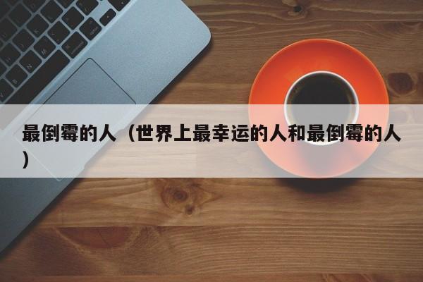 最倒霉的人（世界上最幸运的人和最倒霉的人）