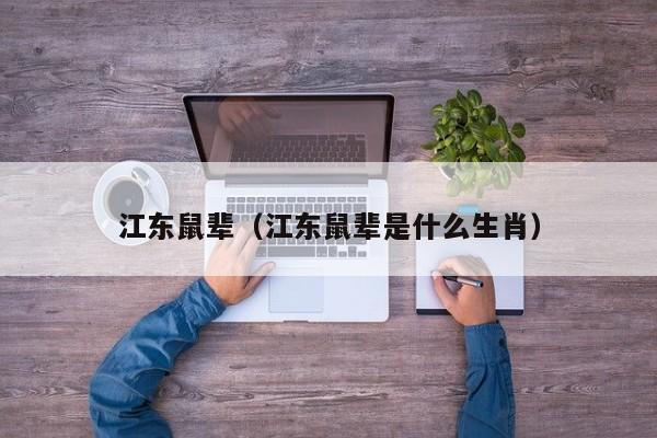 江东鼠辈（江东鼠辈是什么生肖）