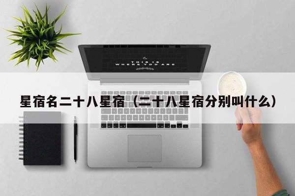 星宿名二十八星宿（二十八星宿分别叫什么）