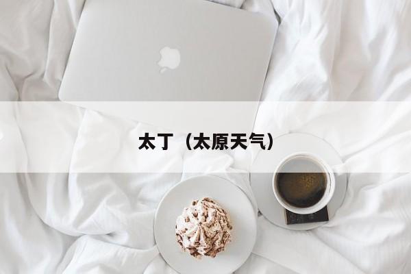 太丁（太原天气）