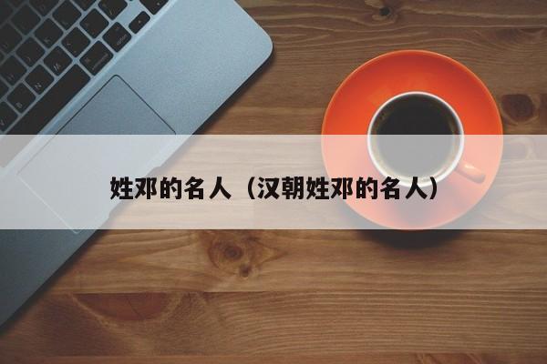 姓邓的名人（汉朝姓邓的名人）