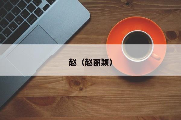 赵（赵丽颖）