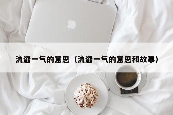 沆瀣一气的意思（沆瀣一气的意思和故事）