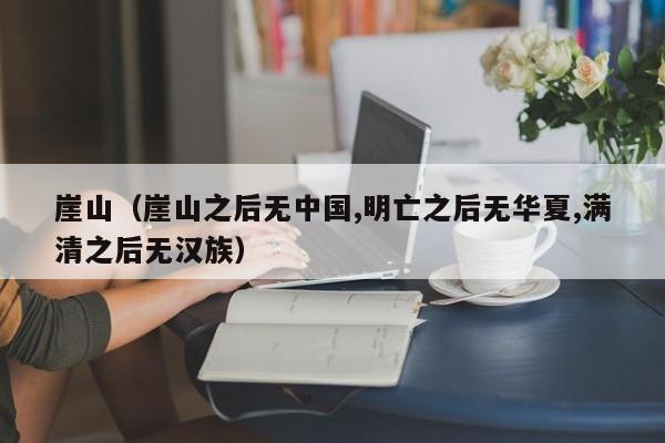 崖山（崖山之后无中国,明亡之后无华夏,满清之后无汉族）