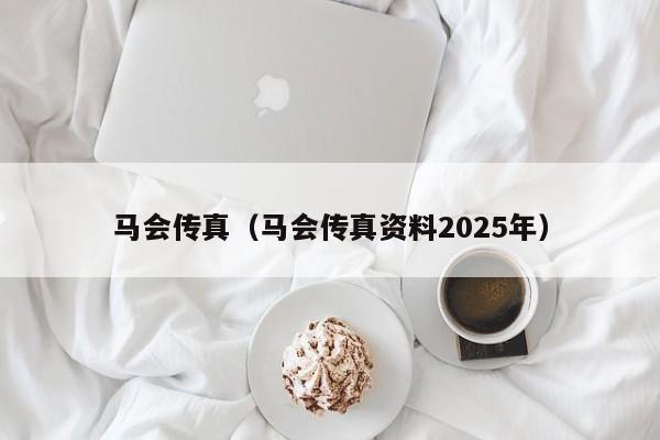 马会传真（马会传真资料2025年）
