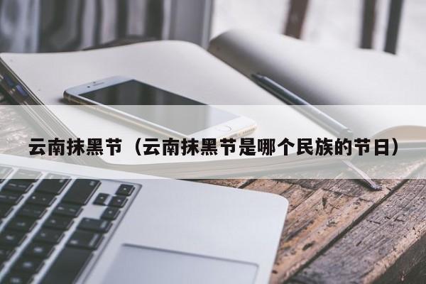 云南抹黑节（云南抹黑节是哪个民族的节日）