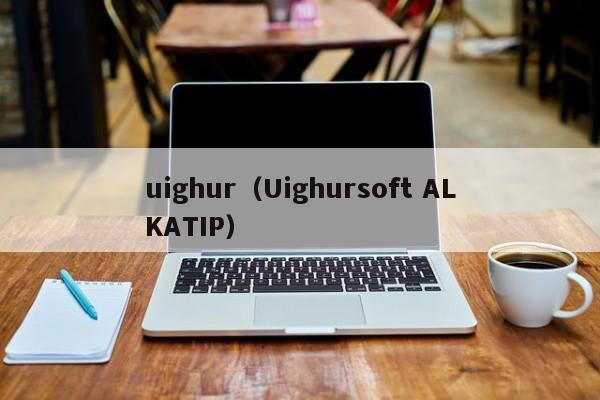 uighur（Uighursoft ALKATIP）