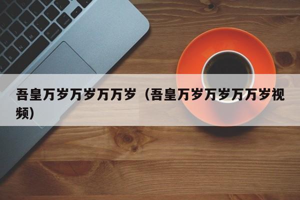 吾皇万岁万岁万万岁（吾皇万岁万岁万万岁视频）