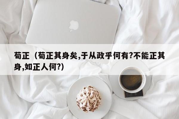 荀正（荀正其身矣,于从政乎何有?不能正其身,如正人何?）
