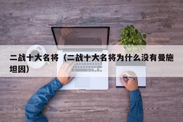二战十大名将（二战十大名将为什么没有曼施坦因）