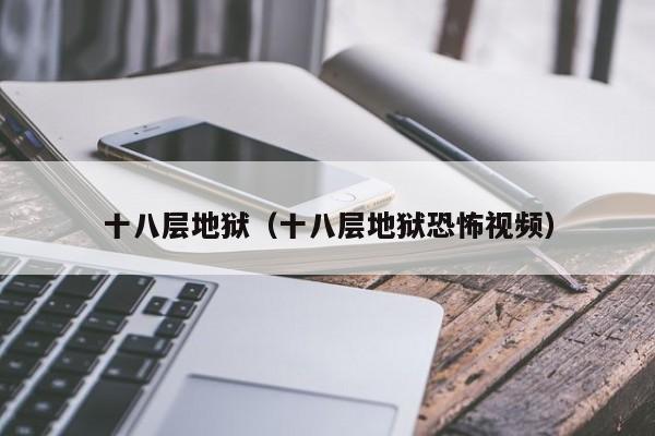 十八层地狱（十八层地狱恐怖视频）