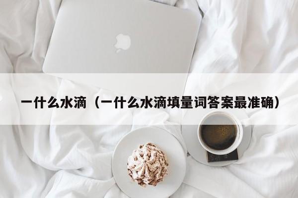一什么水滴（一什么水滴填量词答案最准确）