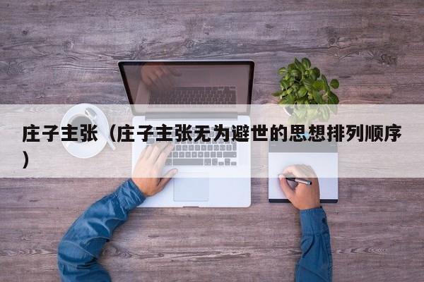 庄子主张（庄子主张无为避世的思想排列顺序）