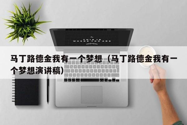 马丁路德金我有一个梦想（马丁路德金我有一个梦想演讲稿）