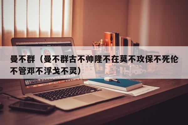 曼不群（曼不群古不帅隆不在莫不攻保不死伦不管邓不浮戈不灵）
