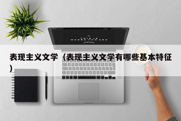 表现主义文学（表现主义文学有哪些基本特征）
