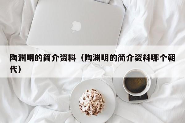 陶渊明的简介资料（陶渊明的简介资料哪个朝代）