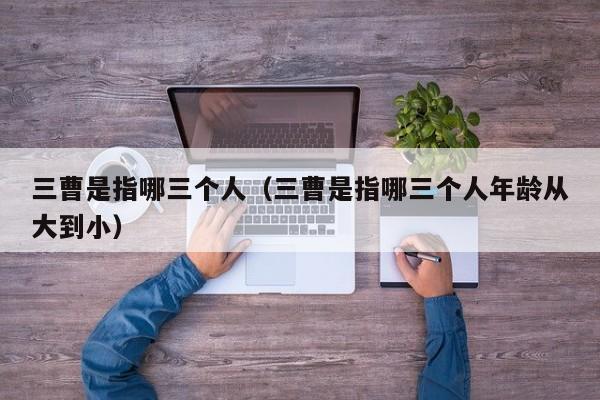 三曹是指哪三个人（三曹是指哪三个人年龄从大到小）