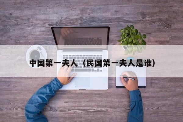 中国第一夫人（民国第一夫人是谁）