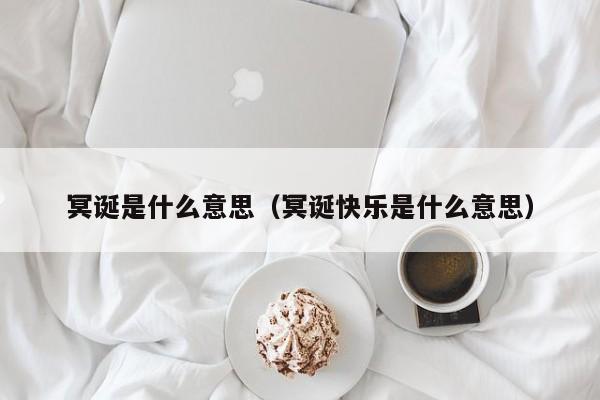 冥诞是什么意思（冥诞快乐是什么意思）
