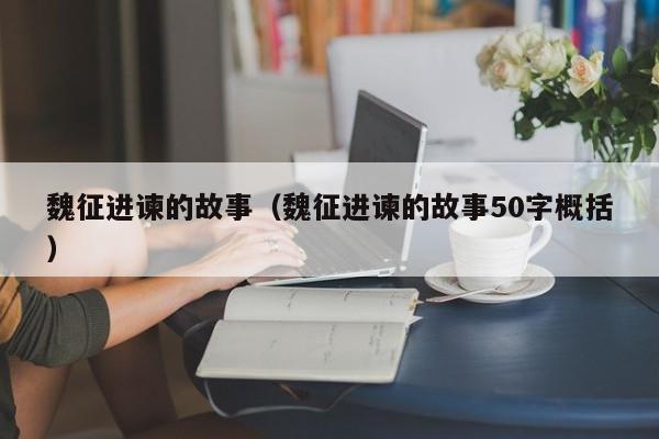 魏征进谏的故事（魏征进谏的故事50字概括）