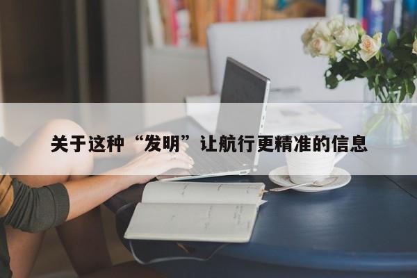 关于这种“发明”让航行更精准的信息