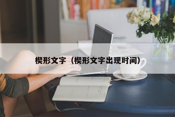 楔形文字（楔形文字出现时间）