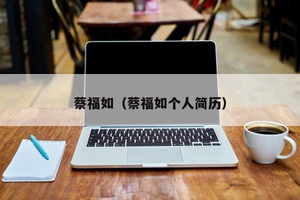 蔡福如（蔡福如个人简历）